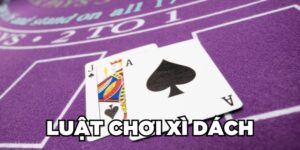 Khám Phá Luật Chơi Xì Dách Đơn Giản, Dễ Hiểu Cho Bạc Thủ